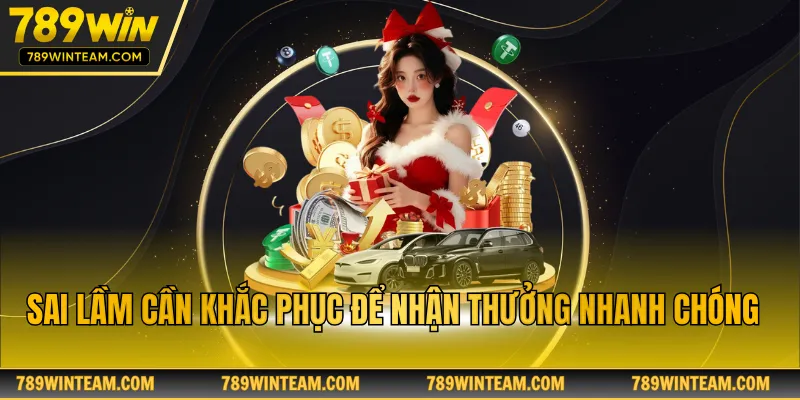 Sai lầm cần khắc phục để nhận thưởng nhanh chóng